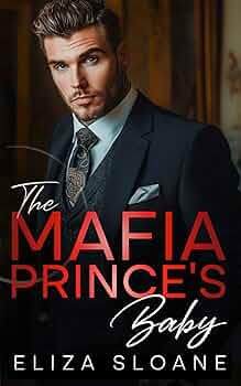 The Mafia Prince’s Baby : An Enemies to Lovers Surprise Baby Romance