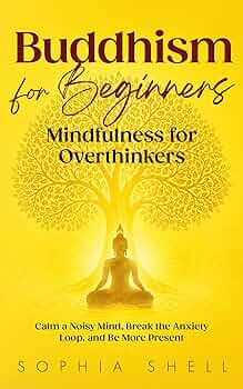 Buddhism for Beginners: Mindfulness for Overthinkers – Calm a Noisy Mind, Break the Anxiety Loop, and Be More Present